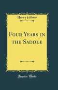Four Years in the Saddle Classic Reprint by Harry Gilmor Review