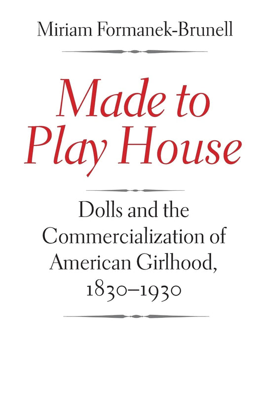 Made to Play House: Dolls and the Commercialization of Girlhood