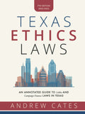 Texas Ethics Laws: 7th Edition - Practical Campaign & Lobby Reference