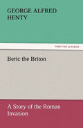 Beric the Briton by G. A. Henty - Classic Historical Fiction