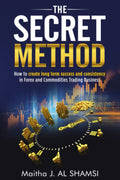 The Secret Method: Create Long-Term Success and Consistency in Trading