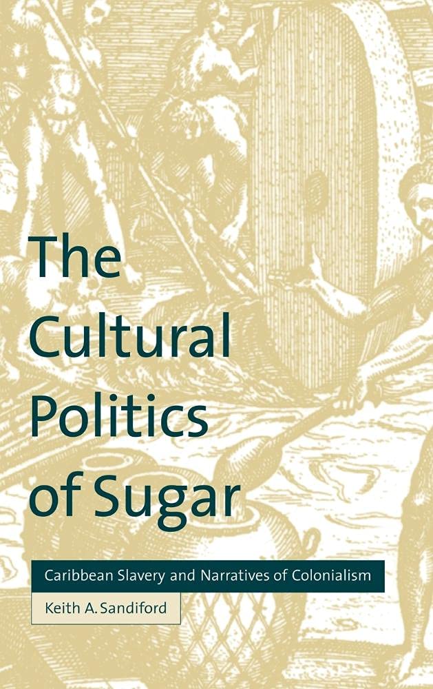 The Cultural Politics of Sugar: Caribbean Slavery Explored