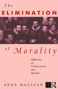The Elimination of Morality: Reflections on Utilitarianism