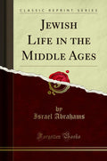 Jewish Life in the Middle Ages Classic Reprint - Historical Essay