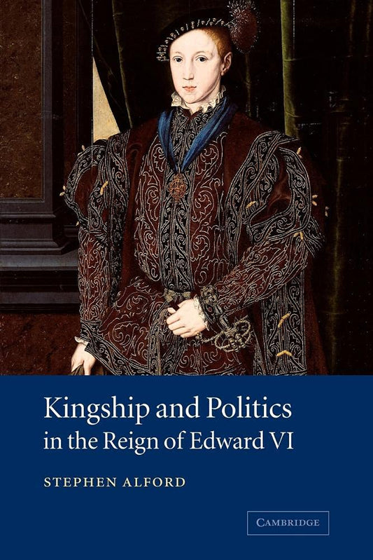 Kingship and Politics in the Reign of Edward VI: A Deep Dive