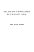 Bismarck and the Foundation of the German Empire - Classic History