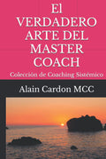 El VERDADERO ARTE DEL MASTER COACH: Coleccion de Coaching Sistemico