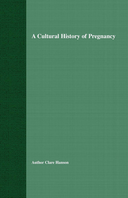 A Cultural History of Pregnancy: Medicine and Culture from 1750-2000