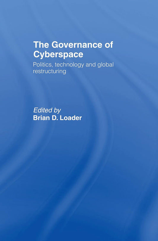 The Governance of Cyberspace: Politics and Global Restructuring