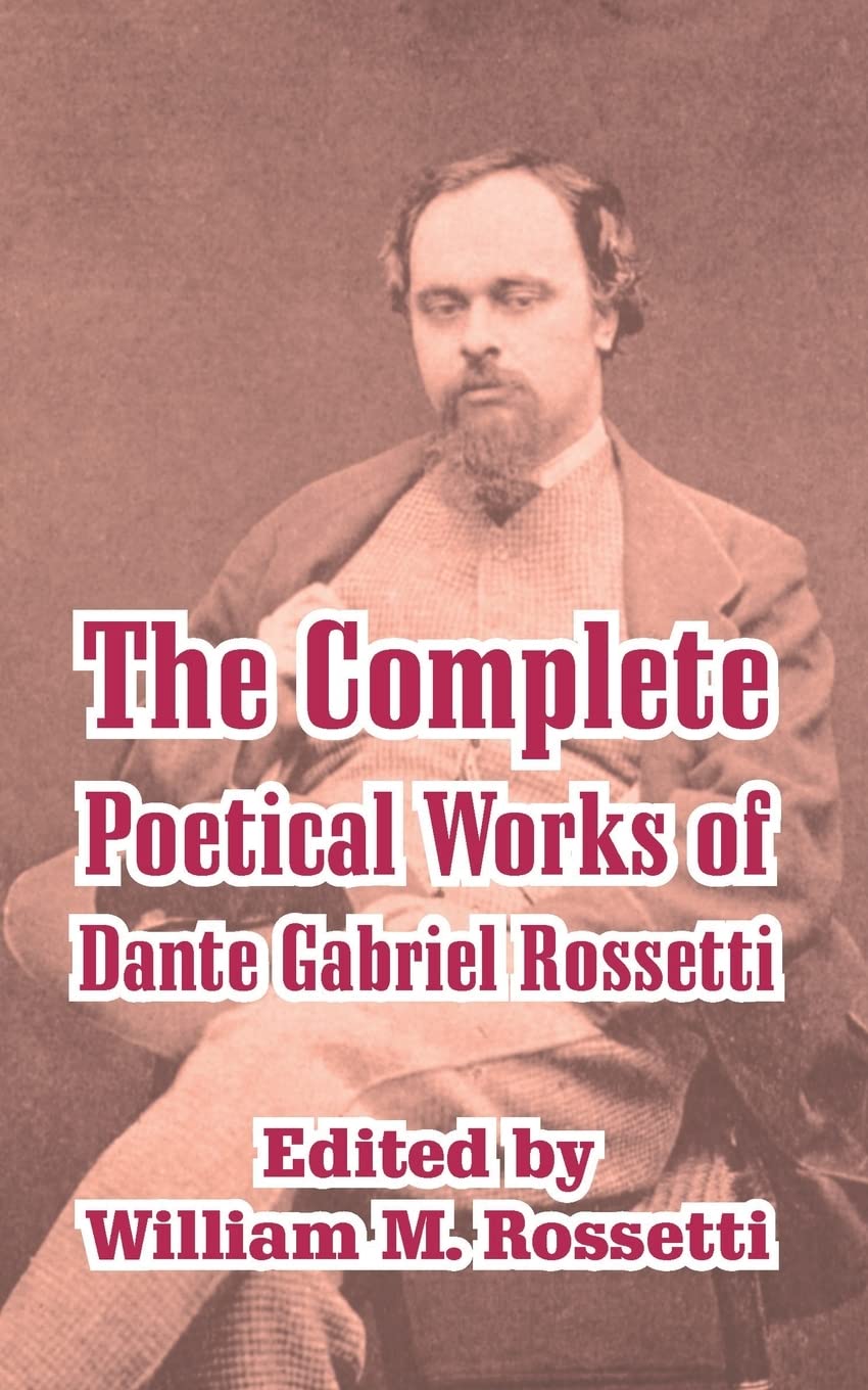 The Complete Poetical Works of Dante Gabriel Rossetti - A Masterpiece