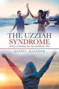 The Uzziah Syndrome: 40 Keys to Finishing Life and Ministry Well