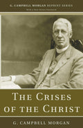 The Crises of the Christ by G. Campbell Morgan - A Deep Dive