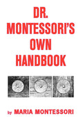 Dr. Montessori's Own Handbook: A Comprehensive Guide to Education