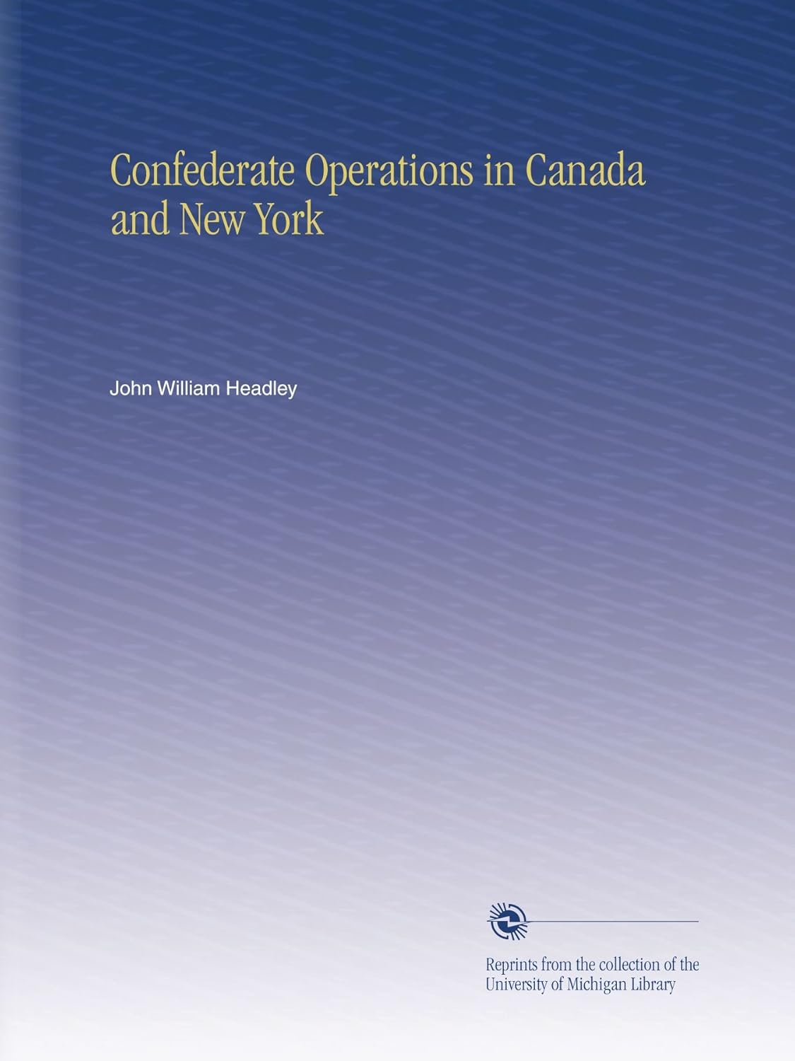 Confederate Operations in Canada and New York by John William Headley