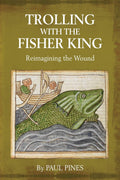Trolling with the Fisher King: Reimagining the Wound - Literary