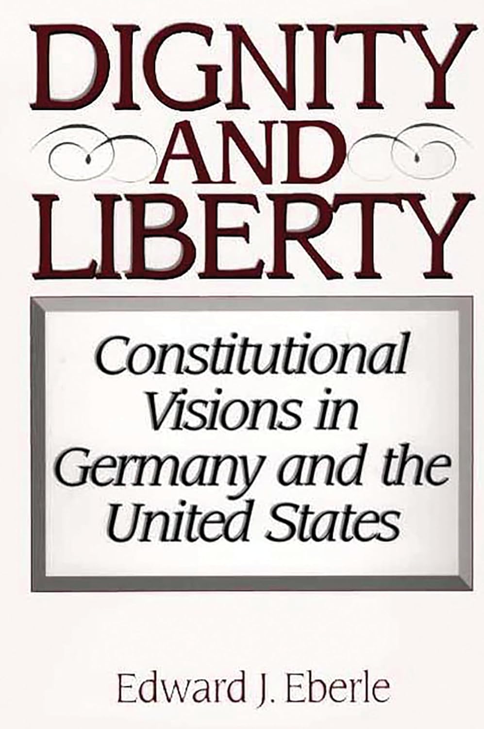 Dignity and Liberty: Constitutional Visions in Germany and the US