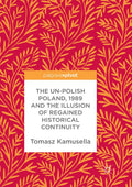 The Un-Polish Poland 1989 and the Illusion of Regained Historical