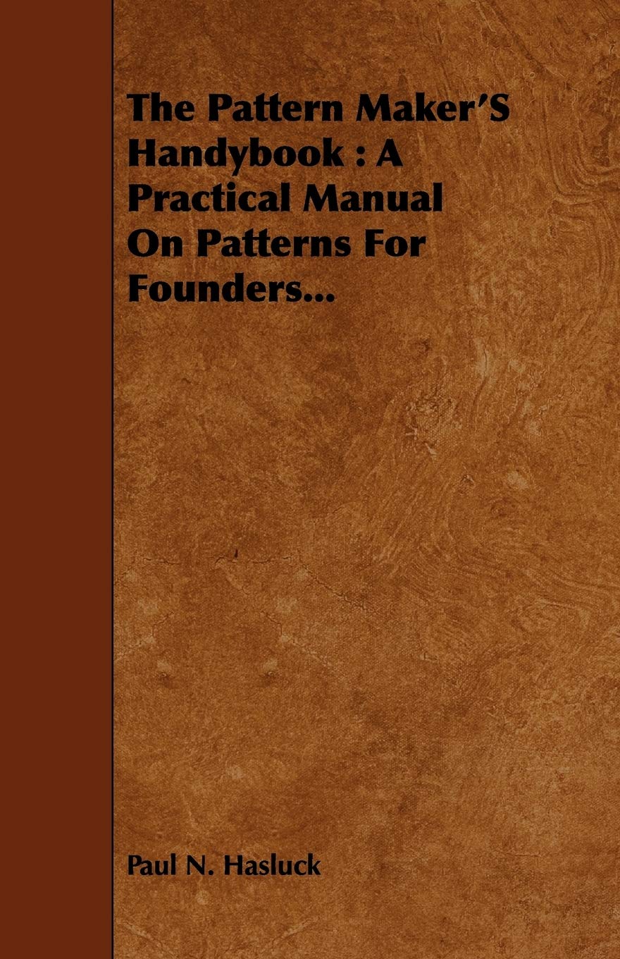 The Pattern Maker's Handybook: Essential Guide for Founders