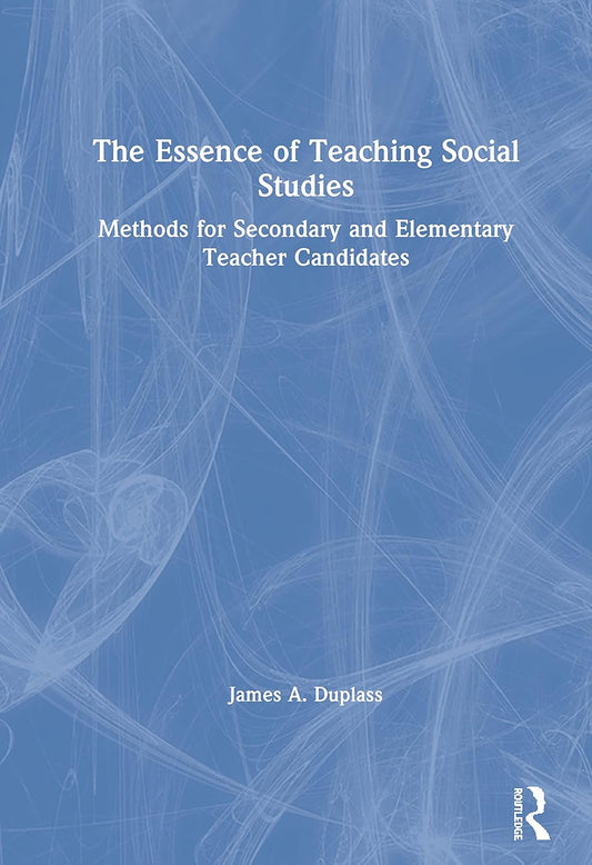 The Essence of Teaching Social Studies: Methods for Teacher Candidates