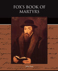 Fox's Book of Martyrs - Classic Church History John