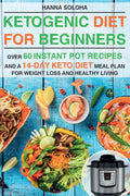 Ketogenic Diet for Beginners - 60+ Instant Pot Recipes & 14-Day Plan