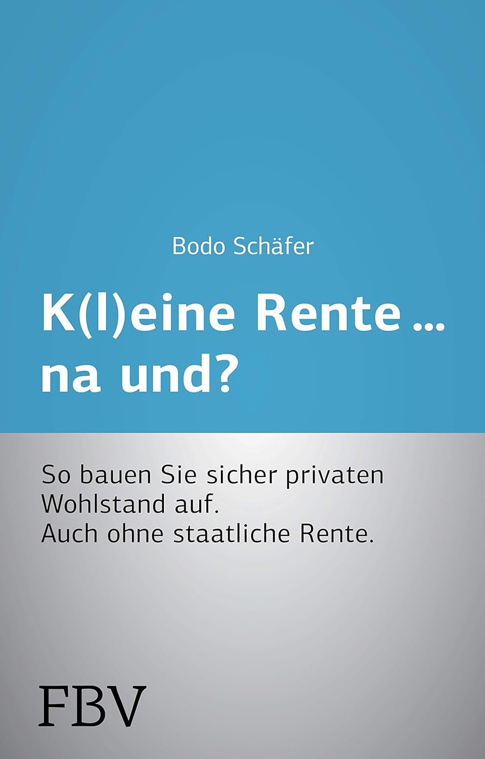 K(l)eine Rente. . .na und?: Sicher privaten Wohlstand aufbauen