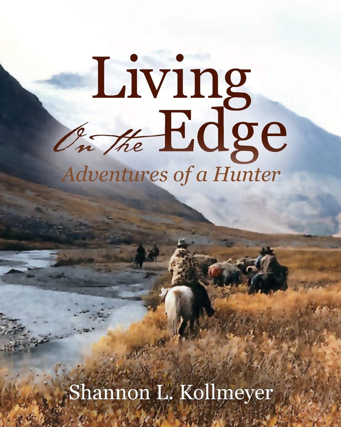 Living on the Edge: Adventures of a Hunter by Shannon L Kollmeyer