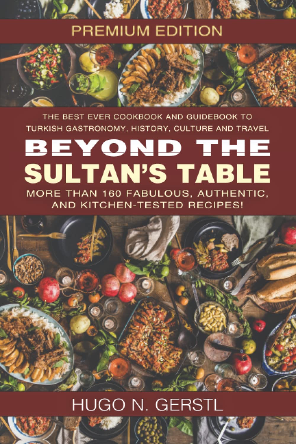 Beyond the Sultans Table: Premium Edition Cookbook for Turkish Cuisine