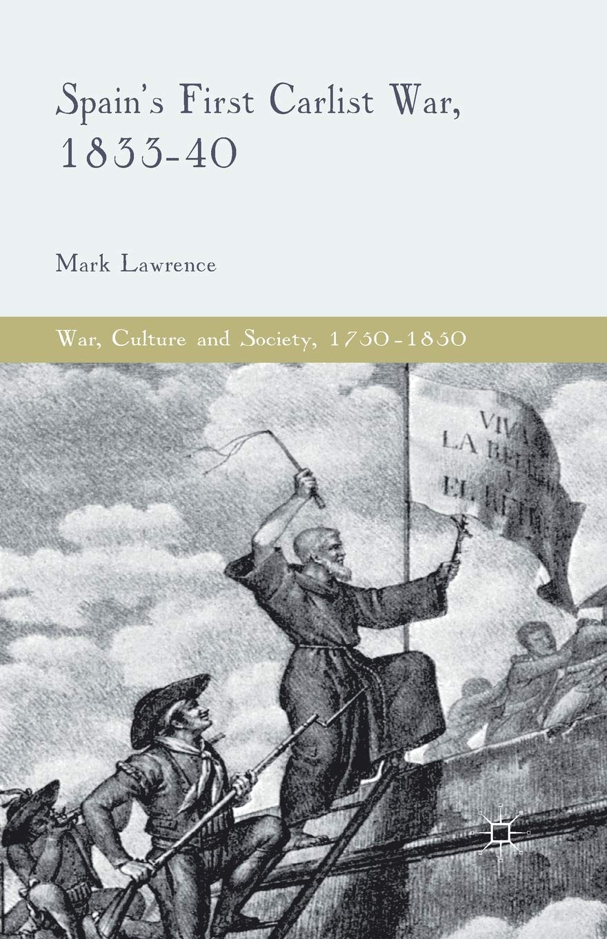 Spain's First Carlist War, 1833-40 by M. Lawrence Review