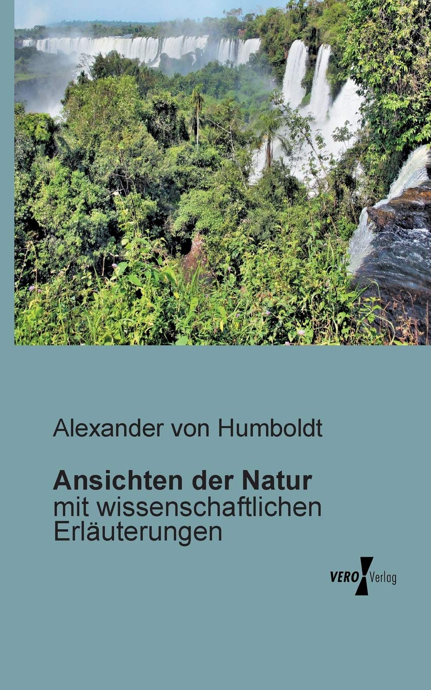 Ansichten der Natur: Wissenschaftliche Erlaeuterungen von Humboldt