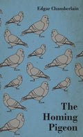 The Homing Pigeon by Edgar Chamberlain - Classic Pigeonkeeping Guide