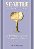 Seattle Cocktails: 100+ Emerald City Recipes