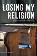 Losing My Religion - Pastoral Memoir and Recovery William