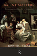 Balint Matters - A Thoughtful Study of Michael Balint's Work