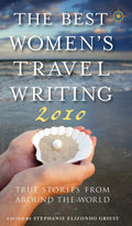 The Best Women's Travel Writing 2010 - True Stories from Around