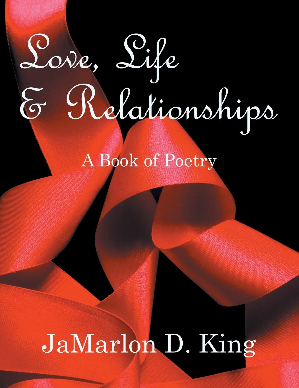 Love, Life & Relationships: A Book of Poetry by JaMarlon D. King