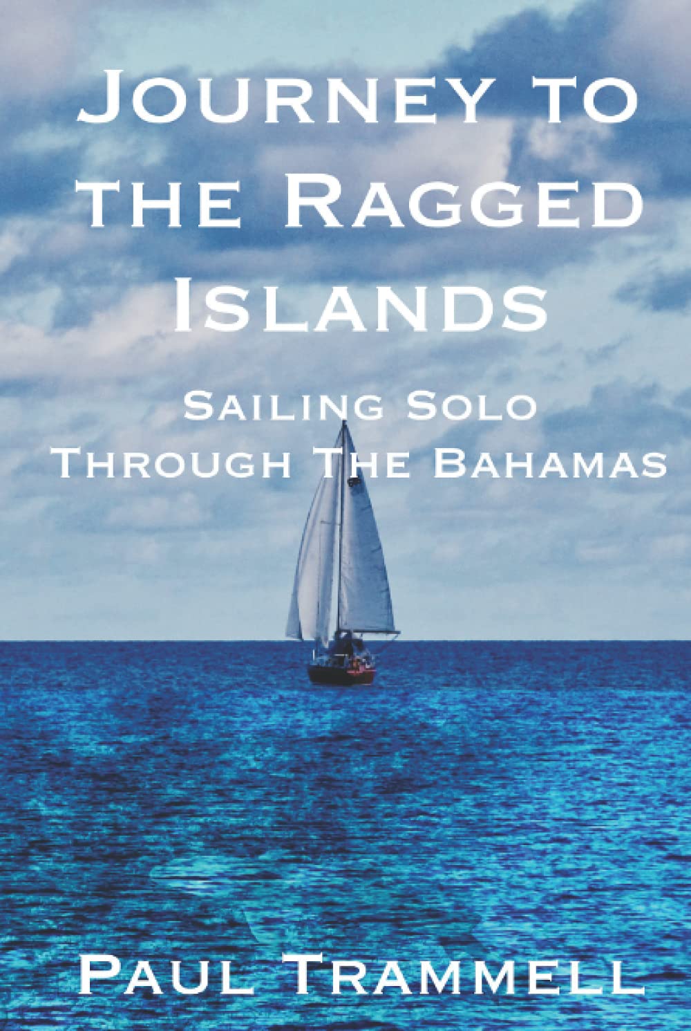 Journey to the Ragged Islands: Sailing Solo Through The Bahamas