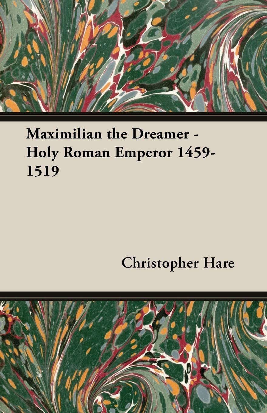 Maximilian the Dreamer: Holy Roman Emperor 1459-1519 Review