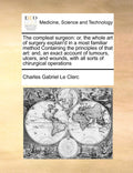 The compleat surgeon or the whole art of surgery explain'd - Reprint