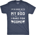 Mens Im So Good with My Rod I Make Fish Come T Shirt - Funny Fishing