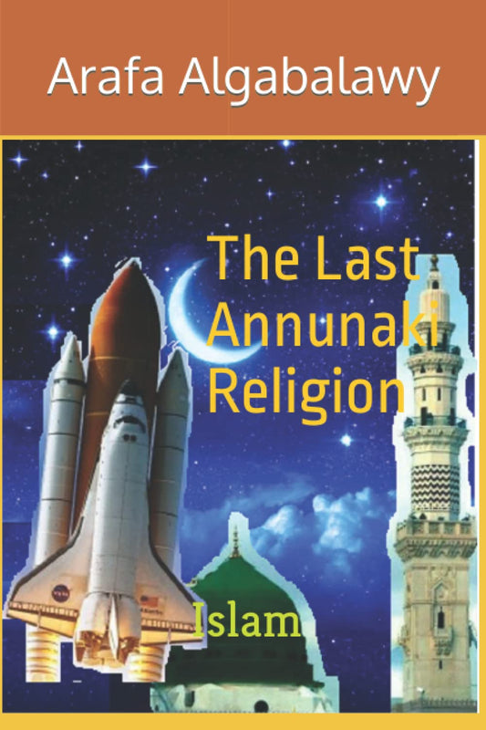 The Last Annunaki Religion: Islam - Unveiling Ancient Truths