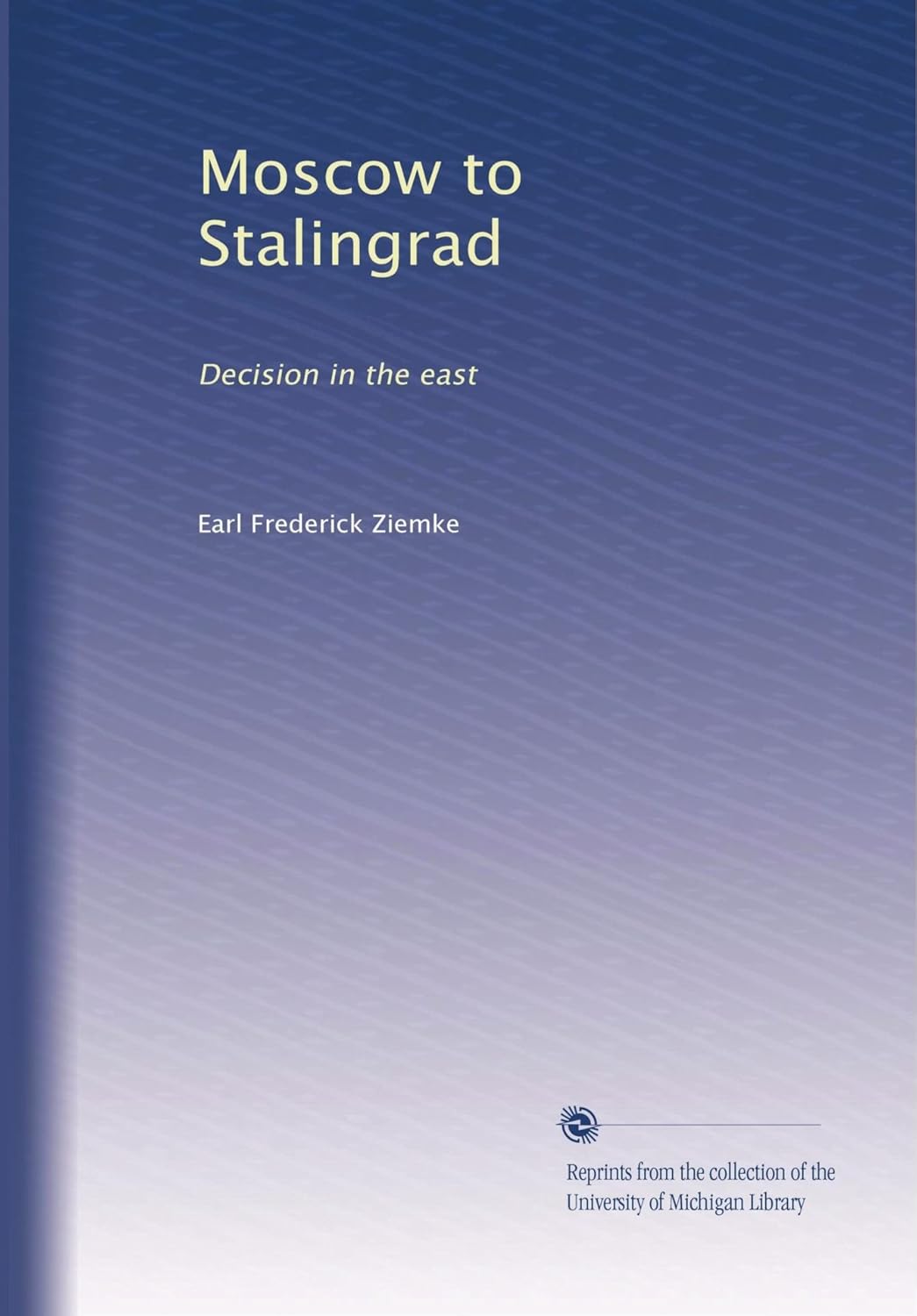 Moscow to Stalingrad: Decision in the East by Earl Frederick Ziemke