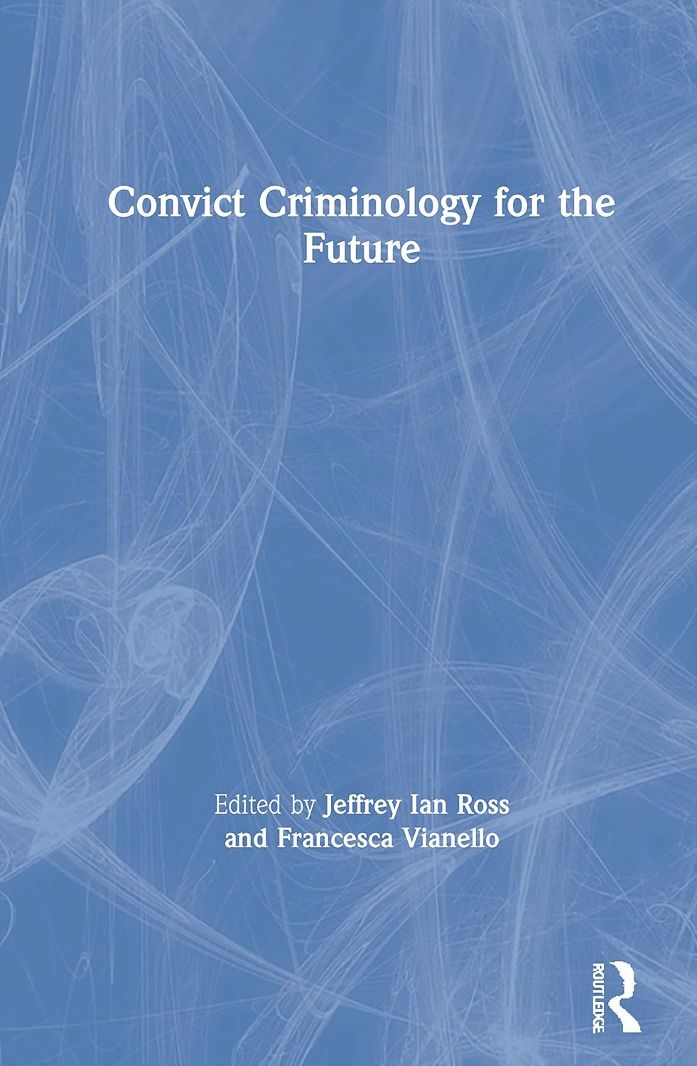 Convict Criminology for the Future by Ross and Vianello