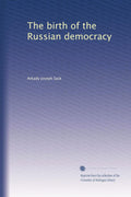 The Birth of the Russian Democracy by Arkady Joseph Sack
