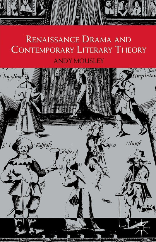 Renaissance Drama and Contemporary Literary Theory Insights