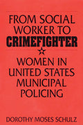 From Social Worker to Crimefighter: Women in US Municipal Policing