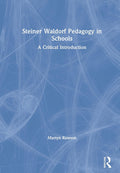 Steiner Waldorf Pedagogy in Schools - A Critical Introduction