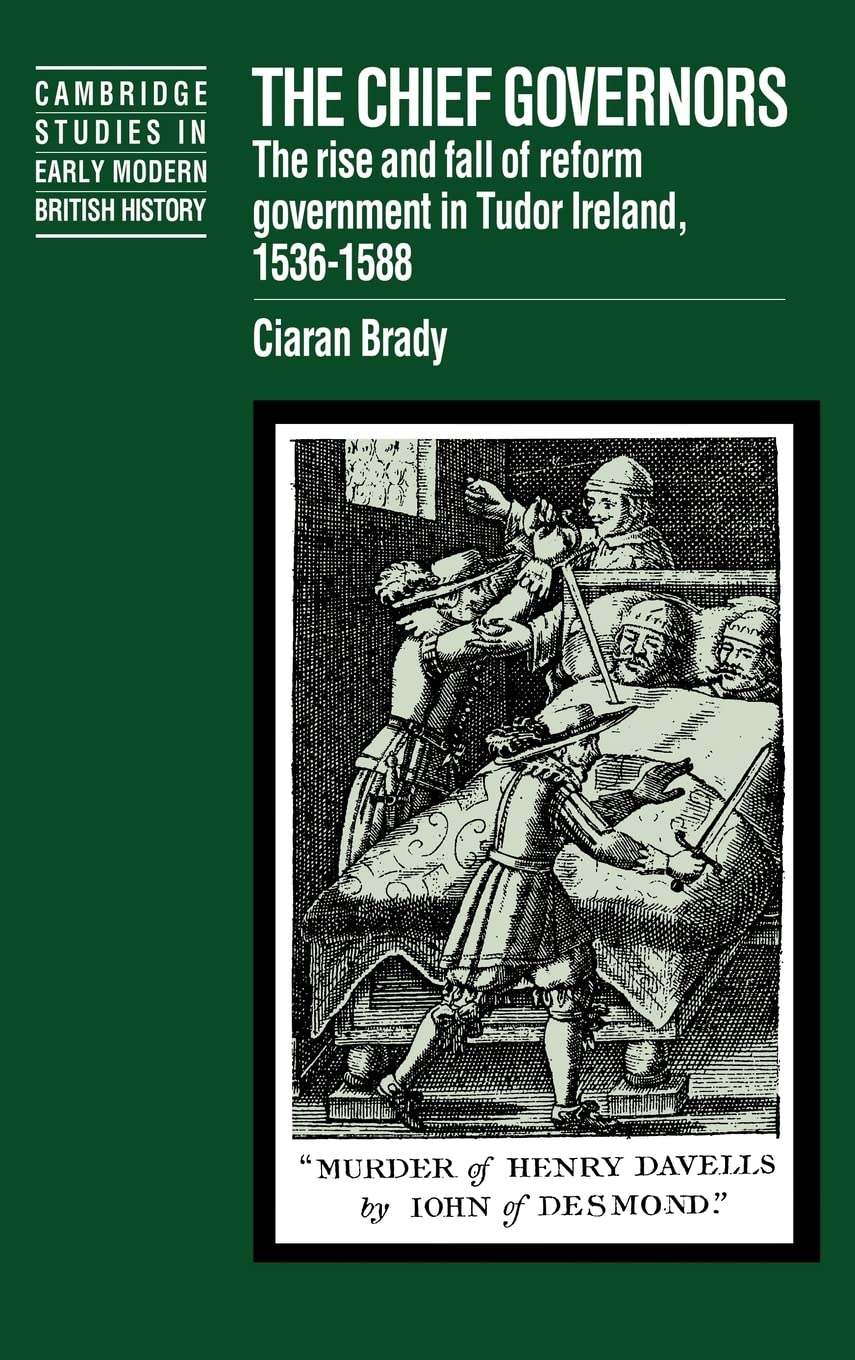 The Chief Governors: Reform Government in Tudor Ireland 1536-1588