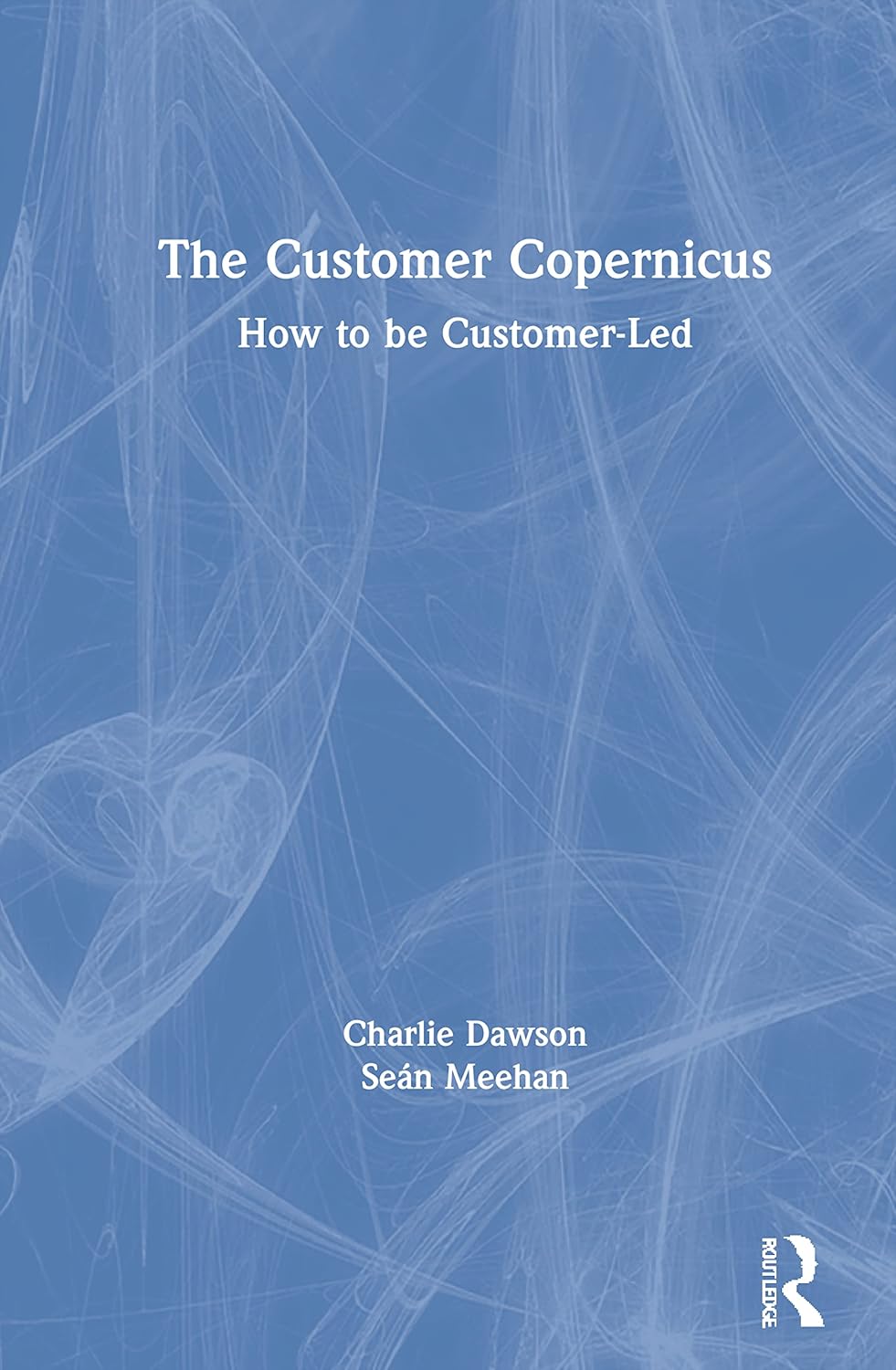 The Customer Copernicus: A Revolutionary Approach to Business