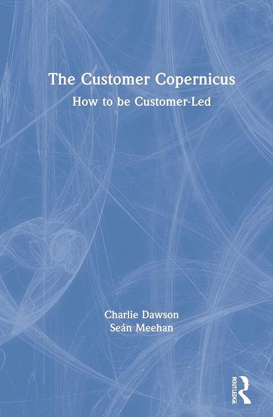 The Customer Copernicus: A Revolutionary Approach to Business